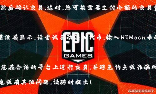 购买HTMoon币（或其他加密货币）通常涉及几个步骤，下面我将为您提供一个简明的流程。如果您使用的是TP钱包（Trust Wallet），请参考以下步骤：

### 第一步：下载并安装TP钱包
下载安装TP钱包
首先，您需要确保已在您的智能手机上下载并安装TP钱包（Trust Wallet）。您可以在App Store或Google Play商店中找到它。

### 第二步：创建或导入钱包
创建新钱包或导入已有钱包
打开TP钱包，您可以选择创建一个新钱包或导入一个已有的钱包。如果您选择创建新钱包，请务必妥善保存恢复助记词，这是您钱包安全的重要保障。

### 第三步：购买以太坊或Binance Coin
为您的钱包充值
HTMoon币通常是以太坊（ETH）或Binance Smart Chain（BNB）上的代币，因此您需要先为您的TP钱包充值。您可以通过银行转账、信用卡购买或从其他平台转入这些币种。

### 第四步：访问去中心化交易所（DEX）
使用去中心化交易所进行兑换
在TP钱包中，找到内置的去中心化交易所（如Uniswap或PancakeSwap）。您需要选择合适的交换平台，比如Uniswap用于以太坊网络，PancakeSwap用于BSC网络。选择适合您充值的网络。

### 第五步：连接钱包
连接您的TP钱包
在DEX平台上，点击“连接钱包”，选择TP钱包。系统会弹出一个连接请求，您只需确认连接即可。

### 第六步：选择HTMoon币
搜索并选择HTMoon币
在DEX的交易页面，找到搜索框，输入HTMoon币的合约地址或者名称。确保您确定这是正确的代币，特别是在流行的代币中，可能会有相似的名称。

### 第七步：设置交易参数
输入交换数量
输入您希望交换的ETH或BNB数量，并系统会自动计算您将获得的HTMoon币数量。请注意，查看交易费用和滑点设置，这会影响到最终的交换结果。

### 第八步：确认交易
确认并完成交易
检查所有信息后，点击“交换”按钮。在弹出的确认框中再次检查信息，然后确认交易。这时，您可能需要支付小额的交易费用（Gas费），请确保您的钱包内有足够的币用于支付费用。

### 第九步：查看HTMoon币余额
检查代币到账情况
交易完成后，返回您的TP钱包，您应该能够看到新增的HTMoon币。如果没有显示，请尝试手动添加代币，输入HTMoon币的合约地址。

### 小贴士
确保安全性
在加密货币交易中，安全性是不可忽视的。请仔细检查每一步骤，确保您在合法的平台上进行交易，并避免钓鱼或诈骗网站。此外，定期备份您的助记词和钱包信息，以防意外情况发生。

希望以上步骤能帮助您顺利购买HTMoon币。如果您需要更详细的信息或有其他问题，请随时提出！