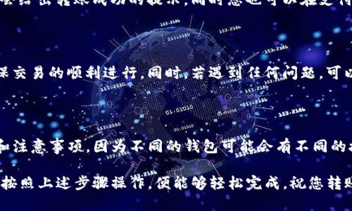 从支付宝转账到TP钱包的具体步骤如下：

### 第一步：准备工作

在进行转账之前，请确保您的支付宝账户和TP钱包账户已成功注册并且可以正常使用。同时，您需要确保TP钱包中有可以接收转账的地址。

### 第二步：登录支付宝

打开您的支付宝应用，输入账号和密码登录。如果您使用的是指纹或面容识别，请通过相应的指纹或面容识别功能快速登录。

### 第三步：选择转账功能

登录后，在首页上寻找“转账”功能。通常，它会在首页的功能选项中显示，可能以“转账”、“付款”或者“发红包”的标签出现。

### 第四步：填写转账信息

选择“转账”后，系统会要求您填写收款人的信息。在这里，请输入TP钱包的收款账号，确保信息的准确性以免造成转账失败。

### 第五步：输入转账金额

接下来，输入您希望转账的金额。请注意，确保您账户中的余额足够覆盖此次转账以及可能发生的手续费。

### 第六步：选择支付方式

支付宝可能会提供多种支付方式供您选择，包括银行卡、余额支付等。如果您有多种支付方式，可以选择最适合您需要的方式。

### 第七步：确认交易

在填写完所有信息后，系统会弹出确认转账的信息，您需要仔细查看，确认所有信息无误后，再点击“确认”按钮。

### 第八步：完成转账

确认完成后，转账将会在短时间内处理。系统一般会给出转账成功的提示，同时您也可以在支付宝中查看您的交易记录以确认是否成功转帐。

### 备注事项

在转账过程中的每一步，请保持网络的稳定以确保交易的顺利进行。同时，若遇到任何问题，可以联系支付宝的客服进行咨询或者查阅帮助文档。

### 小贴士

在进行转账前，建议您先熟悉TP钱包的使用规则和注意事项，因为不同的钱包可能会有不同的接收规则。

总的来说，从支付宝转帐到TP钱包并不复杂，只需按照上述步骤操作，便能够轻松完成。祝您转账顺利！
