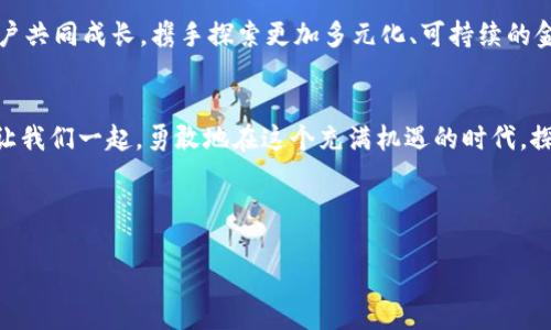 在未来金融的浪潮中，如何利用TP钱包支持XCH？
keywordsTP钱包, XCH, 加密货币/keywords

引言：加密货币的崛起与繁荣
在晨曦初露的金融世界，传统的银行业务正遭遇前所未有的冲击。越来越多的投资者和科技先锋开始相信，加密货币将是未来金融的主宰。在这片充满机遇与挑战的海洋中，TP钱包作为一款快速崛起的数字资产管理工具，正为广大用户提供便捷的服务。而XCH，作为一颗新兴的数字货币明星，正吸引着无数目光。那么，如何利用TP钱包来支持和管理这款数字货币呢？在接下来的篇幅中，我们将一一揭开这个秘密。

1. 什么是TP钱包？
TP钱包，这个名字犹如晨露中的嫩芽，充满了生机与活力。它不仅仅是一个简单的数字货币存储工具，更是一个为用户提供多样化服务的综合平台。用户可以在TP钱包中轻松管理自己的数字资产，随时随地进行交易。同时，TP钱包支持多种主流币种以及一些新兴的数字货币，为用户提供了丰富的选择。

2. XCH的魅力与价值
XCH，或称为Chia，是一种创新数字货币，它以其独特的共识机制与可持续性理念脱颖而出。想象一下，在一片绿色的田野中，Chia不仅是在金融领域播种的希望，更是一场对环境影响的深思。XCH通过“空间与时间”的共识机制，努力降低挖矿过程中对环境的负担，成为了一种有良心的数字货币。

3. TP钱包如何支持XCH？
TP钱包为用户提供了一条通往XCH管理与交易的便捷之路。用户可以通过简单的几步操作，将XCH资产纳入钱包中。首先，下载并安装TP钱包客户端，注册账户并完成身份验证。接着，用户只需在资产管理页面中选择“XCH”，即可轻松添加和管理这一资产。而在繁忙的生活间隙，用户只需掏出手机，便可随时随地进行交易与查看资产变化，犹如把握住了流动的金钱。

4. 使用TP钱包的优势
为了让用户在这场金融的浪潮中稳稳前行，TP钱包提供了诸多优势。首先是安全性。在这个数字化时代，安全问题比任何时候都更加重要。TP钱包采用了顶尖的加密技术，确保用户的资产安全。其次是用户友好的界面与操作体验，使得即便是初次接触加密货币的用户，也能快速上手，充分体验到TP钱包带来的便捷。最后是丰富的社区支持，用户可以在TP钱包的论坛与其他投资者共同讨论，分享交易心得，为彼此的资产增值提供灵感。

5. 如何安全地管理你的XCH资产
尽管TP钱包提供了诸多安全措施，用户自身的安全意识同样不可忽视。牢记自己的密码，如同守护自己心灵深处的秘密。在阳光明媚的日子里，检查自己的账户，定期进行备份，确保万无一失。不要轻易相信陌生的链接与邮件，将自己的资产牢牢把握在手中。

6. TP钱包的未来与展望
在这个瞬息万变的数字时代，TP钱包与XCH一同谱写着加密货币的新篇章。展望未来，TP钱包将不断完善自己的功能，吸纳更多的数字货币，为用户提供更加丰富的产品和服务。同时，它也将与用户共同成长，携手探索更加多元化、可持续的金融世界。

7. 结语：勇敢加入数字资产的旅程
在数字货币的浪潮中，TP钱包与XCH犹如晨雾中的老桥，引领着每一位用户跨越金融的河流。无论你是初学者，还是身经百战的投资者，利用TP钱包支持XCH，都将是你迈向未来金融世界的一步。让我们一起，勇敢地在这个充满机遇的时代，探索加密货币的无限可能。 

在这条旅程中，你将遇到挑战与机遇，但请相信，坚定的脚步和积极的心态将引导你走向成功的彼岸。拿起你的手机，下载TP钱包，立刻开始支持XCH，放飞你的财富梦想吧！ 

通过以上文字，我们旨在激励读者行动，鼓励他们在数字货币的旅程中勇往直前。希望每位读者都能在潮流的起伏中，找到自己的位置与方向。