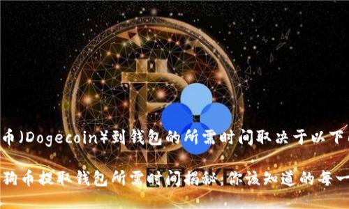 提取狗狗币（Dogecoin）到钱包的所需时间取决于以下几个因素：

### 狗狗币提取钱包所需时间揭秘：你该知道的每一秒！