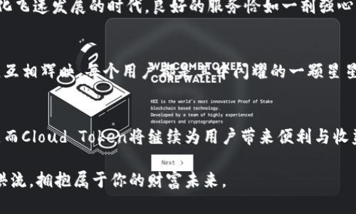   如何使用Cloud Token管理你的链上钱包，实现资产增值 / 
 guanjianci 链上钱包, Cloud Token, 数字资产 /guanjianci 

什么是链上钱包？
链上钱包，顾名思义，是一种基于区块链技术的数字资产存储工具。它就像一座安全而神秘的仓库，专门用来保存你的数字货币和代币。在这个仓库中，你的资产被加密并且在区块链上进行管理，确保了资产的透明性和不可篡改性。想象一下，在一个充满晨雾的清晨，你漫步在古老的桥上，桥下的溪水潺潺流淌，明亮的阳光透过树梢洒落，给予你温暖与希望。这种静谧与美好，让人对数字资产的未来充满了期待。

为什么选择Cloud Token？
Cloud Token是一种全新的链上钱包，它不仅 обеспечивает了简单易用的操作界面，更重要的是它能够帮助用户实现资产的增值。在这个数字化金融时代，Cloud Token就像是一个灵活的投资助手，能够为你提供各种投资机会。每当你使用它进行交易或存储资产时，就如同在晨雾中探索隐藏的财富一样，未知而又令人兴奋。

Cloud Token的核心特点
Cloud Token的设计极具人性化。它支持多种数字资产的存储，包括比特币、以太坊等主流币种，用户可以根据自身需求自由选择。在操作界面上，它采用了直观的图形化设计，可以让每位用户一目了然地了解账户的实时动态，就像是站在岭上俯瞰整个城市的繁华景象。

如何使用Cloud Token进行资产管理？
使用Cloud Token进行资产管理，就如同编织一条华丽的丝带，将分散在不同地方的财富紧密相连。首先，下载并安装Cloud Token应用，创建账户后，你可以轻松获取一个钱包地址，用于接收和发送数字资产。在碎片化的生活中，这样的便利犹如城市中的轻轨，让你的资产流转更为顺畅。

资产的高效增值
Cloud Token最引人注目的特点之一就是其资产增值功能。用户可以选择将资产进行质押，以获得稳定的收益。这一过程就像将你的种子种下，静待花开，最终收获丰厚的果实。此外，Cloud Token通过高效的交易机器人和市场分析工具，帮助用户在关键时刻作出决策，从而把握住市场波动带来的机遇。

安全性保障
在数字资产的世界里，安全始终是重中之重。Cloud Token为用户提供了多重安全保障机制，确保每一次交易都能安全无忧。就像是在一个古老而坚固的堡垒中，你的资产在这里被悉心保护，任何潜在的风险都难以靠近。

用户体验与支持
Cloud Token非常注重用户体验，实时的客户支持服务如同阳光照耀在每一个用户的心田，无论是使用过程中的疑难杂症，还是关于投资的专业建议，团队都会及时响应。在这个数字化飞速发展的时代，良好的服务恰如一剂强心针，为用户的投资之路增添后盾。

社交与社区
在Cloud Token生态中，用户可以参与到丰富的社交活动中。这些活动，不仅可以增进用户之间的互动，更为每个人带来了分享经验与知识的机会。这种社区氛围就像是繁星闪烁夜空，互相辉映，每个用户都是其中闪耀的一颗星星，共同谱写着数字资产的新篇章。

总结与展望
总而言之，Cloud Token作为一款链上钱包，凭借其强大的功能与卓越的用户体验，正在逐步成为越来越多数字资产投资者的首选工具。在未来，区块链技术将越来越深入人们的生活，而Cloud Token将继续为用户带来便利与收益，让每一位用户都能在这片灿烂的数字化天空中勇敢追梦。

通过这样的描述，希望读者能感受到链上钱包及Cloud Token的魅力，带着期待与激情，迈出数字资产投资的第一步。如同晨雾中的老桥，无论何时何地，只要你愿意，都能穿越时空的洪流，拥抱属于你的财富未来。