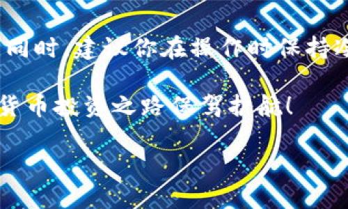 将火币交易所里的USDT转移到TP钱包是一项相对简单的操作。如果你是第一次进行这样的转账，可以按照以下步骤来完成此操作。

第一步：准备工作
在进行转账之前，请确保你已经拥有TP钱包，并且已经完成了相关的注册和身份验证过程。同时，确保你的火币账户已经成功登录，并且你的USDT账户中有足够的余额以进行转账。

第二步：获取TP钱包中的USDT地址
首先，打开你的TP钱包应用。然后在首页找到“资产”或“钱包”选项，点击进入。在资产页面，你需要寻找USDT（泰达币）选项，点击进入后，找到“充值”或“接收”按钮。
在这个页面中，你会看到一个长串字符的地址，这是你TP钱包中USDT的接收地址。你可以选择复制这个地址，确保在后续的转账过程中不会出错。可选择使用二维码扫描功能，以更方便地获取地址。

第三步：在火币上进行转账操作
打开火币交易所的网页或移动应用，使用你的账户信息登录。登录成功后，找到“资产”或者“钱包”选项，进入你的USDT资产页面。在这里，你会看到你的USDT余额和相关操作选项。
选择“提现”或“转出”选项。在接下来的填写页面中，你需要粘贴你刚刚从TP钱包复制的USDT地址。确保地址完全正确，任何输入错误都会导致资金丢失。
接着，输入你想要转出的USDT数量，并确认相关的网络手续费。一旦确认无误，点击“确认”或“提交”按钮，进行最后的确认操作。

第四步：确认转账状态
提交转账后，请耐心等待一段时间，因为区块链网络有时会因为拥堵而延迟处理。你可以在火币账户中查看转账的状态，通常会有相关的转账记录。建议在转账成功前，不要关闭应用或网页。
此外，你也可以在TP钱包中查看USDT的到账状态。打开TP钱包，进入USDT资产页面，查看转账记录，确认是否已经成功到账。

第五步：处理可能遇到的问题
如果在转账过程中，你遇到任何问题，比如USDT未到帐或转账状态异常，不要惊慌。首先，检查一遍转账记录，确保地址准确无误。如果你确认地址无误，但USDT仍未到账，可以联系火币和TP钱包的客服，询问详细情况。一般情况下，他们会提供专业的帮助和指引。

总结
通过以上步骤，你可以顺利将火币交易所的USDT转账到TP钱包。每个步骤都关系着资金的安全，因此务必仔细操作。同时，建议你在操作时保持冷静，及时处理任何问题，以保障你的资产安全。

希望这些指导可以帮助到你，更进一步了解如何使用数字货币和管理你的资产。安全、谨慎地操作，将会为你的数字货币投资之路保驾护航！ 

如果你还有其他问题或者需要进一步的帮助，随时可以询问！