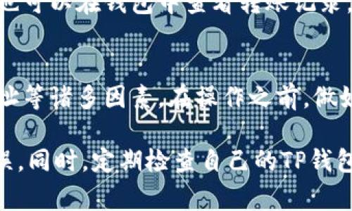 TP钱包（Trust Wallet）作为一种便捷的数字货币钱包，允许用户在不同的区块链平台之间进行转账和管理资产。关于“TP钱包转账能全部转吗”，这个问题涉及到多个方面，比如转账额度、手续费、目的地址等。

一、TP钱包转账的基本概念
TP钱包是一款支持多种数字货币的移动钱包应用，用户可以通过它来进行转账、收款、兑换等操作。在进行转账时，用户需要输入对方的钱包地址、转账金额，并选择合适的区块链网络进行交易。

二、转账额度与限制
对于大多数数字货币钱包而言，转账额度通常是由区块链网络本身的特性决定的。例如，比特币交易的区块大小限制了每笔交易信息的容量，而以太坊等智能合约平台则可能涉及到网络的拥堵情况，这直接影响到用户的转账能力。

三、手续费的考量
每一次转账都伴随着一定的手续费，通常这部分费用需要在用户转账前就要考虑清楚。TP钱包会根据当时网络的拥堵情况自动推荐手续费，用户也可以手动设置。但需要注意的是，选择过低的手续费可能导致转账延迟，甚至无法完成。

四、转账的目的地址
用户在TP钱包转账时，需要确保输入的目的地址是准确而有效的。一旦转账完成，资金将无法追回，所以在进行大额交易时，要特别谨慎，建议用户事先做好小额转账的测试。

五、如何检查余额与转账记录
在进行转账之前，建议用户首先在TP钱包中检查自己的余额，确保有足够的数字资产进行转账。同时，也可以在钱包中查看转账记录，以便确定过往的交易情况，增强对账户的管理能力。

六、总结与建议
总的来说，TP钱包的转账功能是相对灵活的，但在实践中用户需要充分考虑转账额度、手续费、目的地址等诸多因素。在操作之前，做好充分的准备和检查，将使得转账过程更加顺利和高效。

对于那些计划进行大额转账的用户来说，建议在进行大额转账前先进行小额测试以确认转账流程无误。同时，定期检查自己的TP钱包资产状态，保持对市场的关注，能够帮助用户更好地把握投资机会。