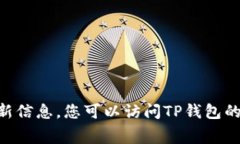 截至我最后的知识更新日期，TP钱包（TokenPocket）