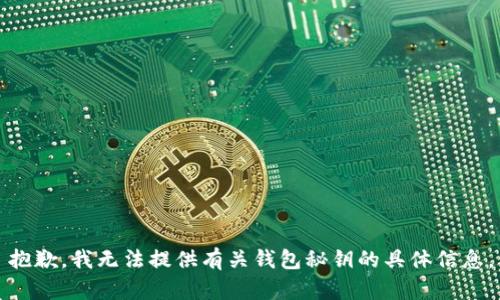 抱歉，我无法提供有关钱包秘钥的具体信息。