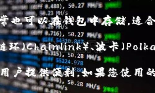 狗狗钱包（Dog Wallet）是一个存储和管理加密货币的数字钱包，它通常支持多种加密货币的存储。以下是一些可以放入狗狗钱包的常见币种：

1. **比特币（Bitcoin, BTC）**：作为第一个也是最著名的加密货币，比特币在许多钱包中都得到广泛支持。

2. **以太坊（Ethereum, ETH）**：以太坊是一个支持智能合约的平台，它的代币（ETH）也可以在很多钱包中找到。

3. **狗狗币（Dogecoin, DOGE）**：因为狗狗钱包的名称，通常它支持狗狗币这种加密货币，作为一种社区驱动的数字货币。

4. **莱特币（Litecoin, LTC）**：作为比特币的“轻量级”版本，莱特币也常见于许多加密钱包中。

5. **瑞波币（Ripple, XRP）**：虽然主要用于银行和金融机构之间的转账，瑞波币也可以在一些加密钱包中进行存储。

6. **稳定币（如USDT、USDC）**：这些与法币（通常是美元）挂钩的加密货币，通常也可以在钱包中存储，适合需要减少波动性风险的用户。

7. **其他山寨币（Altcoins）**：许多狗狗钱包还支持其他类型的山寨币，例如链环（Chainlink）、波卡（Polkadot）等。

总之，狗狗钱包不仅能够存储狗狗币，还能支持多种主流和小众的加密货币，为用户提供便利。如果您使用的是某个特定的狗狗钱包，建议查看该钱包的官方文档，以确认支持的币种列表。