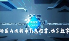 安全可靠的国内比特币钱包推荐，畅享数字资产