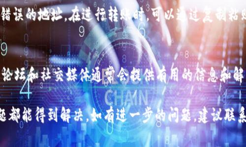 如果你在使用TRX钱包（如TronLink钱包、TronWallet等）时遇到无法转出币的问题，可能是由多种原因造成的。以下是一些常见的原因以及相应的解决方法，帮助你尽快解决这个问题。

网络问题
有时，网络连接不良可能导致交易无法完成。确保你的设备已连接到稳定的互联网，可以尝试重启路由器或者切换到不同的网络环境。如果使用的是移动数据，可以尝试连接到Wi-Fi。确保网络连通性良好后，再次尝试进行转账。

钱包余额不足
在进行转账时，确保你的TRX钱包中有足够的TRX余额。除了交易金额外，Tron网络通常还会收取一些手续费，你需要考虑到这一点。如果余额不足以支付手续费，转账将无法进行。在这种情况下，建议在钱包中充值一定量的TRX。

交易费用不足
每一笔交易都需要支付一定的费用。如果在钱包中只有刚好足够的TRX进行转账，但没有余量来支付交易费用，转账将不会成功。因此，确保在进行转账之前检查并确认你的余额中已包含足够支付手续费的TRX。

节点问题
TRON网络依靠多个节点进行交易验证。如果你所连接的节点出现故障或过于拥堵，可能会导致交易无法成功。在这种情况下，可以尝试更换节点。你可以在钱包设置中找到有关节点的选项，选择一个不同的节点进行连接。

应用程序问题
如果你的钱包应用程序版本较旧，可能会出现一些Bug或不兼容的问题。检查钱包更新是否可用，如果有，请及时更新到最新版本。此外，尝试重新启动应用程序，或卸载并重新安装钱包应用，看看问题是否能得到解决。

资金受到锁定
某些情况下，钱包中的TRX可能因特定协议或智能合约而被锁定，导致无法转出。例如，在某些交易所或借贷平台上可能需要满足特定的解锁条件，方可提现。在这种情况下，请仔细查看相关协议或合约条款，确认是否符合条件。

安全问题
如果你的钱包因安全问题被锁定（例如多次输入错误密码），将无法进行转账。此时需要依据钱包提供的恢复流程进行操作。如果遇到极端情况（如钱包被攻击），建议立即与钱包客服支持联系以获取帮助。

资金冻结
在涉及某些法律问题或合规问题的情况下，某些交易平台可能会冻结特定用户的资金。这种情况下，用户需要根据平台的指引进行申诉或解冻。如果你怀疑自己钱包中的TRX被错误冻结，可以联系相关的客服部门进行询问。

转账地址错误
在输入接收地址时，必须确保地址的准确性。如果地址输入错误，转账可能失败或者转账到错误的地址。在进行转账时，可以通过复制粘贴的方式来验证地址的准确性，以避免手动输入的错误。

支持和资源
如果你仍然无法确定问题的原因，可以查看TRON的官方文档或感受社区支持。TRON的支持论坛和社交媒体通常会提供有用的信息和解决方案，其他用户可能也遇到过类似问题并分享了解决方法。

总之，无法在TRX钱包中转出币的原因可以是多方面的。根据上述指南逐一排查，大多数问题都能得到解决。如有进一步的问题，建议联系钱包的客服支持以获取帮助，从而确保你的数字资产安全顺利转出。