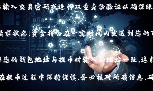 在OK交易所提到TP钱包（TokenPocket钱包）的方法相对简单，以下是步骤指南：

步骤一：登录OK交易所
首先，您需要在您的设备上打开OK交易所的官方网站或移动应用程序。输入您的用户名和密码以登录您的账户。如果您还没有账户，您需要先进行注册并完成身份验证。

步骤二：访问钱包页面
登录后，通常在页面上会有一个“资产”或“钱包”的选项。点击该选项，将引导您进入资产管理页面，在这里您可以查看您的所有数字资产。

步骤三：选择提币
在资产管理页面，查找您想要提取的加密货币。在所选加密货币旁边，您应该会看到一个“提币”或“提现”的按钮。点击此按钮以开始提币流程。

步骤四：填写提币信息
在提币页面，您需要填写一些信息，包括提币的数量和TP钱包地址。确保在TP钱包中获取正确的地址，因为区块链交易是不可逆的，发送到错误地址的资金将永久丢失。

步骤五：确认提币
在填写完所有信息后，仔细检查并确认没有错误。然后，您需要输入交易密码或进行双重身份验证以确保账户的安全性。完成后，点击“提交”或“确认”按钮。

步骤六：查看提币状态
提币请求提交后，您可以在交易历史或提币记录中查看您的请求状态。资金将会在一定时间内发送到您的TP钱包中。在某些情况下，网络拥堵可能会导致到账时间延长。

步骤七：检查TP钱包
最后，打开您的TP钱包应用，检查您的资产是否已经到账。确保您的钱包地址与提币时输入的地址一致，这样您才能顺利找到您刚刚提取的资金。

以上就是从OK交易所提取加密货币到TP钱包的步骤。请确保在提币过程中保持谨慎，务必核对所有信息，确保资金安全。