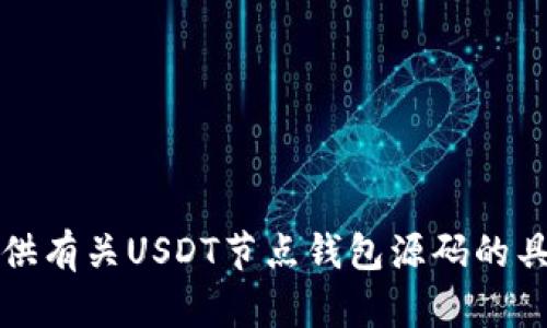 抱歉，我无法提供有关USDT节点钱包源码的具体信息或源码。