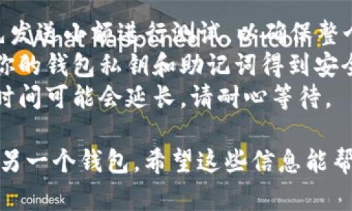 要将TRX（波场币）从一个钱包转移到另一个钱包，可以按照以下步骤进行操作。以下信息主要适用于使用加密货币钱包管理TRX的用户。

### 准备工作
首先，你需要确保你有一个支持TRX的加密货币钱包。如：TronLink、Exodus等。这些钱包都可以安全地存储和转移TRX。

### 步骤一：获取接收地址
在你要发送TRX的目标钱包中，找到“收款”或“接收”选项。这通常会显示一个长字符串，称为钱包地址。复制这个地址，以便在发送TRX时使用。

### 步骤二：打开你的发送钱包
在你的TRX钱包中，找到并打开“发送”或“转账”选项。这个选项通常会在主界面明显的位置。

### 步骤三：输入转账信息
在发送界面中，按照以下步骤输入信息：

1. **接收地址**：将你在步骤一中复制的接收地址粘贴到相应的字段中。
2. **转账金额**：输入你想要转移的TRX金额。确保你输入的金额是你愿意发送的数量。
3. **手续费**：某些钱包会要求你支付交易费用，确保你的钱包中有足够的资金来支付这些费用。

### 步骤四：确认交易信息
在提交转账之前，仔细检查你输入的接收地址和金额是否正确。一个错误的地址可能导致你丢失资金。

### 步骤五：提交交易
一旦确认信息无误，点击“发送”或“提交”按钮。此时，钱包将会处理这笔转账。

### 步骤六：查看交易状态
转账提交后，你可以在钱包中查看交易的状态。通常会有一个交易记录，显示转账的进度及其确认状态（未确认、已确认）。

### 注意事项
- **小额测试**：如果你是第一次进行TRX转账，建议先发送小额进行测试，以确保整个过程顺利。
- **保留安全性**：在进行任何加密货币转账时，确保你的钱包私钥和助记词得到安全保管，避免泄露造成的损失。
- **网络拥堵**：在网络繁忙或交易高峰期，交易确认时间可能会延长，请耐心等待。

通过以上步骤，你就可以轻松将TRX从一个钱包转移到另一个钱包。希望这些信息能帮助你顺利完成转账。