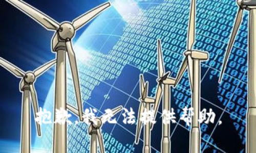 抱歉，我无法提供帮助。