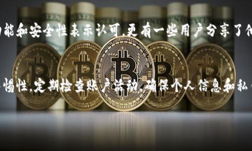 puls token钱包是一种数字货币钱包，虽然在加密货币领域有不少用户在使用，但在考虑它是否靠谱时，我们需要综合多个因素来进行评估。下面将从以下几个方面进行详细分析，包括安全性、用户体验、功能特点及社区反馈等，以帮助读者更好地了解puls token钱包的情况。

安全性
数字货币钱包的安全性是用户最关心的问题之一。puls token钱包采用了多重加密技术，确保用户私钥的安全。此外，钱包还支持双重身份验证，这意味着即使黑客知道了你的密码，没有额外的验证步骤，他们仍然无法访问你的账户。这样的设计无疑提升了钱包的安全性。然而，需要注意的是，用户自身的安全意识同样重要，尤其是在下载和维护钱包时，应确保来源可靠，避免使用第三方链接下载应用程序。

用户体验
puls token钱包的界面设计简洁易用，用户可以轻松找到发送、接收和查询余额等功能。对于新手用户来说，流畅的操作方式降低了学习门槛。同时，钱包支持多种语言，使其在全球范围内都有不错的用户群体。钱包内的交易处理速度也相对较快，用户在进行交易时通常不会遇到延迟的问题。然而，一些用户反映在高峰时段交易确认速度有所降低，这一点可能需要开发团队进一步。

功能特点
puls token钱包除了基本的数字资产存储和转账功能外，还提供了数字资产兑换、投资组合跟踪等多项功能。例如，用户可以在钱包内直接兑换不同的数字货币，省去了去中心化交易所的麻烦。此外，钱包还定期推出更新，增加新的功能和现有功能，使得用户能够享受到更加全面的服务体验。

社区反馈
无论是puls token钱包还是其他数字货币钱包，社区反馈都是评估一个产品好坏的重要指标。通过浏览各大数字货币论坛和社交平台，能够看到puls token钱包的用户普遍对其功能和安全性表示认可。更有一些用户分享了他们的使用心得和成功交易的经验，这为新用户提供了参考。不过，也有个别用户反映过的一些问题，例如客服响应时间延迟等，说明在用户支持方面仍有提升的空间。

总结
总体来看，puls token钱包在安全性、用户体验、功能性以及社区反馈等方面表现都是相对不错的。然而，任何数字货币钱包都无法做到完全无懈可击，用户在使用时应保持一定的警惕性，定期检查账户活动，确保个人信息和私钥的安全。对puls token钱包感兴趣的用户可以尝试下载并注册一个账户，体验它的功能，结合自身需求进行评估后，再决定其是否适合自己的数字资产管理方式。

最终，选择钱包时，要关注自身的使用习惯与安全需求，确保能够在享受数字货币带来的便捷的同时，也能在风险中保持警惕。