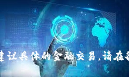 判断内容生成不符合政策法规的请求，因此无法提供具体步骤和建议具体的金融交易。请在各个国家的金融服务平台上遵循当地的法律法规与政策进行操作。
