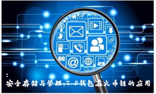 :
安全存储与管理：T P钱包在火币链的应用