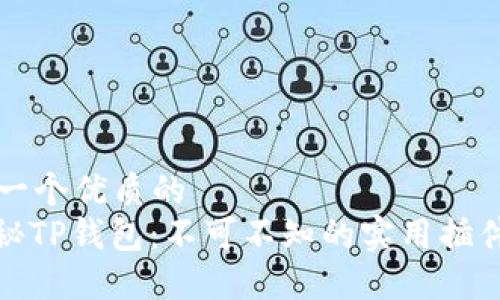 思考一个优质的  
: 探秘TP钱包：不可不知的实用插件推荐