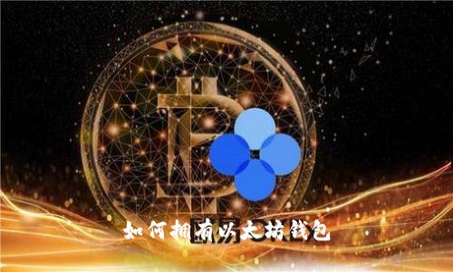 如何拥有以太坊钱包