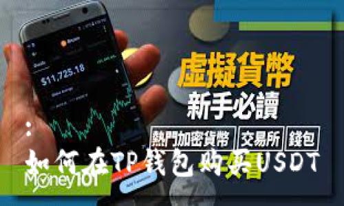 :
如何在TP钱包购买USDT