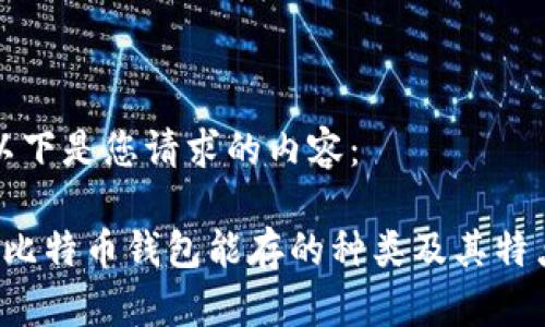 以下是您请求的内容： 

 比特币钱包能存的种类及其特点