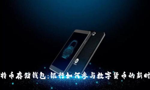 比特币存储钱包：银行如何参与数字货币的新时代