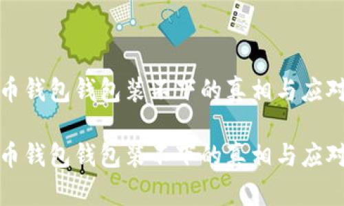 比特币钱包钱包装不下的真相与应对策略

比特币钱包钱包装不下的真相与应对策略