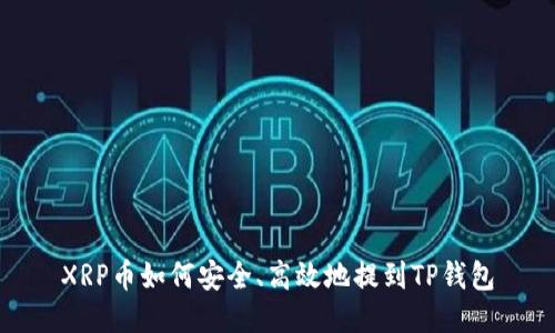 XRP币如何安全、高效地提到TP钱包