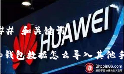 ### 和关键词

t p钱包数据怎么导入其他手机