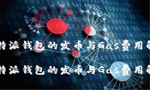 比特派钱包的发币与Gas费用解析

比特派钱包的发币与Gas费用解析