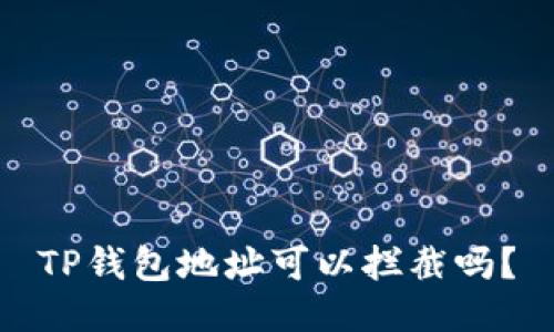 TP钱包地址可以拦截吗？