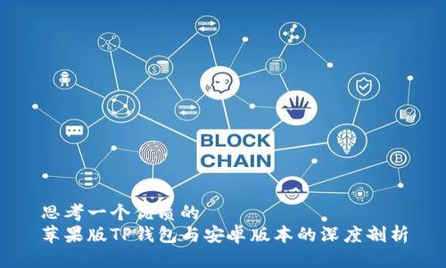 思考一个优质的
苹果版TP钱包与安卓版本的深度剖析