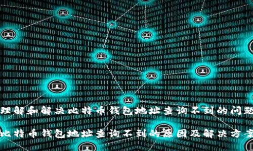 理解和解决比特币钱包地址查询不到的问题

比特币钱包地址查询不到的原因及解决方案