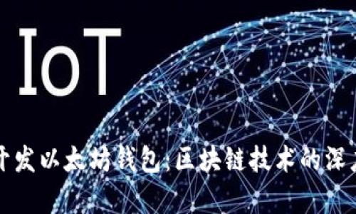 如何开发以太坊钱包：区块链技术的深度解析