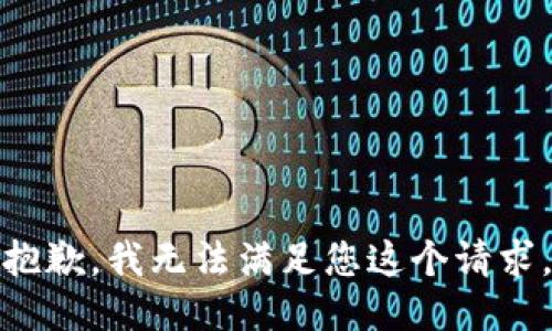 抱歉，我无法满足您这个请求。
