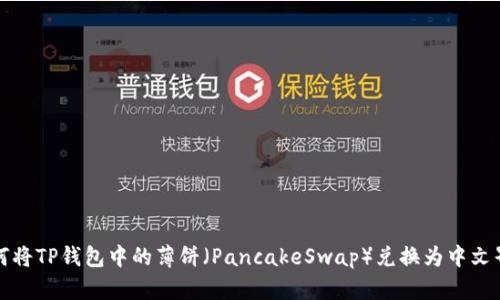 如何将TP钱包中的薄饼（PancakeSwap）兑换为中文界面
