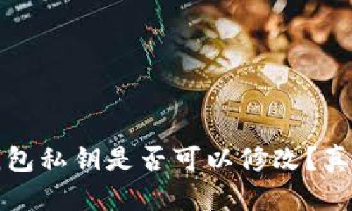 : TP钱包私钥是否可以修改？真相分析