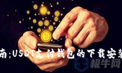 全面指南：USDT支付钱包的下载安装与使用