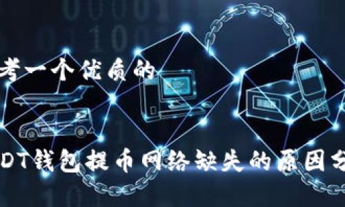 思考一个优质的

:
USDT钱包提币网络缺失的原因分析