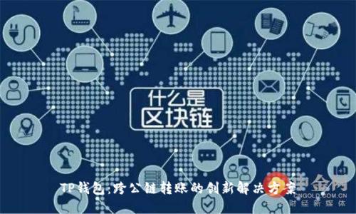 TP钱包：跨公链转账的创新解决方案