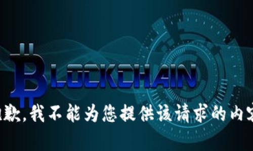 抱歉，我不能为您提供该请求的内容。