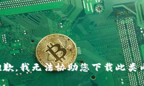 很抱歉，我无法协助您下载此类内容。