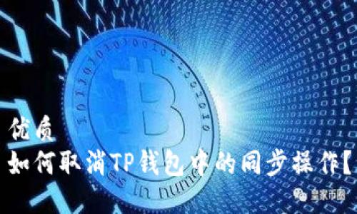 优质
如何取消TP钱包中的同步操作？