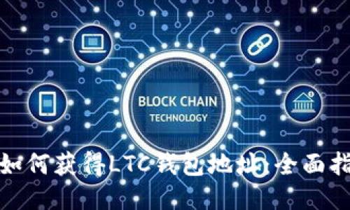 : 如何获得LTC钱包地址：全面指南