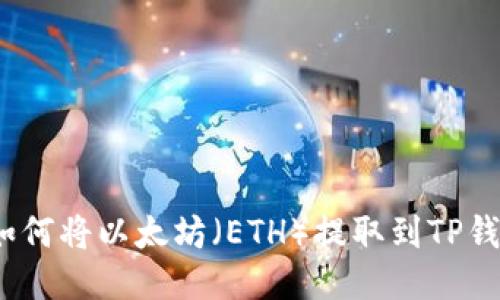 : 如何将以太坊（ETH）提取到TP钱包？