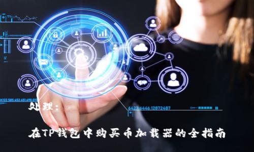 处理:

在TP钱包中购买币加载器的全指南