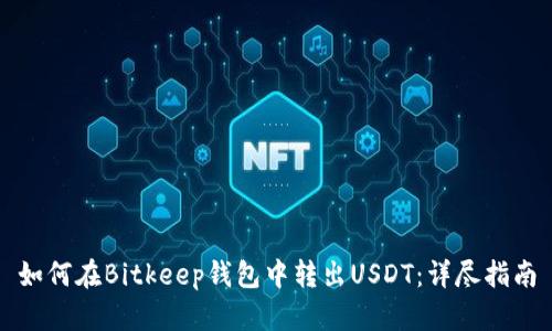 如何在Bitkeep钱包中转出USDT：详尽指南