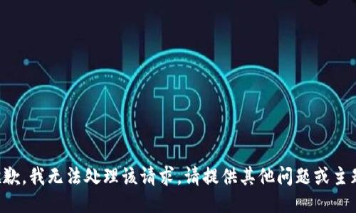 抱歉，我无法处理该请求。请提供其他问题或主题。