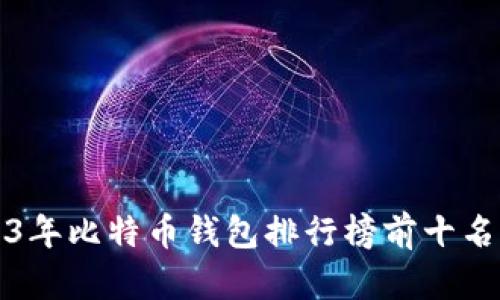 2023年比特币钱包排行榜前十名解析