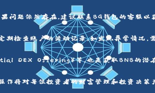 如何在BG钱包中将现货USDT转换为BNB/
BG钱包, USDT, BNB/guanjianci

在加密货币交易的世界中，USDT（泰达币）因其与美元的1:1挂钩，成为许多交易者和投资者的首选稳定币。而BNB（币安币）则是币安交易所的原生代币，具有广泛的应用场景和良好的投资潜力。在许多用户的交易过程中，可能需要将其持有的USDT转换为BNB，以利用币安平台提供的多种功能和投资机会。本文将详细介绍如何在BG钱包中将现货USDT转换为BNB。

一、BG钱包简介
BG钱包是一款多功能的数字货币钱包，支持多种加密货币的存储和管理，包括BTC、ETH、USDT、BNB等。用户可以通过BG钱包安全地存储资产，并方便地进行各种交易。其界面友好，易于使用，因此吸引了大量用户。

二、USDT与BNB的优势
USDT作为一种稳定币，能够有效降低市场波动对资产价值的影响，便于用户在市场动荡时保护其资本。而BNB作为币安平台的代币，具有多种用途，包括交易手续费折扣、参与IEO和其他金融产品等，长期以来受到许多投资者的青睐。

三、USDT转换为BNB的基本步骤
在BG钱包中，将USDT转换为BNB的步骤主要包括以下几个方面：
ol
    listrong打开BG钱包应用：/strong首先，用户需要打开BG钱包应用并登录自己的账户。/li
    listrong找到USDT资产：/strong在主界面上查看资产列表，找到自己的USDT余额。/li
    listrong选择交易功能：/strong点击USDT资产，选择“交易”或“兑换”功能。/li
    listrong设置兑换参数：/strong在交易界面，选择将USDT转换为BNB，并输入兑换数量。/li
    listrong确认交易：/strong检查交易信息，确认无误后进行交易。/li
    listrong查看交易记录：/strong等待交易完成后，可以在交易记录中查看相关信息。/li
/ol

四、详细步骤解析

h41. 登录BG钱包/h4
用户需要输入自己的账户信息，登录到BG钱包中。如果是第一次使用，建议使用手机号码或者电子邮件进行注册，并设置强密码以确保安全。

h42. 找到USDT资产/h4
在BG钱包主页，用户可以看到自己的所有资产。在此列表中，寻找USDT。如果未找到，确认是否已将USDT转入钱包中。

h43. 选择交易功能/h4
点击USDT，进入详细信息界面，通常会看到“交易”、“兑换”或类似的选项。点击该选项，进入交易界面。

h44. 设置兑换参数/h4
在交易界面中，选择“将USDT兑换为BNB”。输入需要兑换的USDT数量，可以查看实时的BNB价格和转换比率，以决定兑换的数量。

h45. 确认交易/h4
仔细检查所有信息，包括兑换的数量、手续费等，确保所有信息正确。点击“确认”进行交易。

h46. 查看交易记录/h4
交易完成后，用户可以在“交易历史”或“账单”中查看到此笔交易的详细信息，包括时间、数量和交易状态等。

五、常见问题解答

h41. 为什么选择在BG钱包进行USDT转换？/h4
BG钱包因其多样化的功能和友好的用户界面，成为众多用户的选择。在BG钱包中，用户可以方便地管理各种资产，还能享受快速交易的优势。此外，BG钱包通常为用户提供较为实惠的交易费用和良好的资产安全性。

h42. 交易过程中需要注意哪些风险？/h4
进行交易时，用户需要特别注意市场的波动性。由于加密货币价格波动剧烈，用户应尽量在价格相对稳定时进行转换。此外，用户应确保在安全的网络环境下进行操作，以防信息泄露或资金损失。

h43. 如果交易失败该怎么办？/h4
在交易过程中可能会遇到一些意外，导致交易失败。这时用户可以检查网络是否正常，或是钱包的余额是否充足。如果确认没有问题，可以尝试重新进行交易。如果问题依然存在，建议联系BG钱包的客服以获得帮助。

h44. 如何提高交易的安全性？/h4
用户在进行交易时，可以通过启用双重认证、设置强密码等方式来提高账户的安全性。此外，不建议在公共Wi-Fi环境下进行交易，确保设备的安全也十分重要。定期检查账户的活动记录，如发现异常情况，需要立即采取措施。

h45. 有哪些方式可以获取更多的BNB？/h4
除了直接通过USDT转换为BNB，用户还可以通过参与币安平台的交易、质押、参与项目等方式来获取BNB。同时，市场的其他投资机会，如投资分红、参与IDO（Initial DEX Offering）等，也是获取BNB的潜在渠道。通过研究市场动态，合理投资也是获取BNB的有效策略。

总结
将现货USDT转换为BNB是一项相对简单的操作，通过BG钱包，用户可以轻松实现这一过程。随着加密货币的不断发展及其应用场景的不断增加，掌握这些基本操作将对每位投资者的财富管理和投资决策产生重要影响。希望本文的详细介绍能够帮助到您，在未来的投资道路上更加顺利。