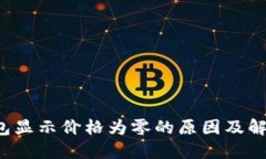  TP钱包显示价格为零的原因及解决办法