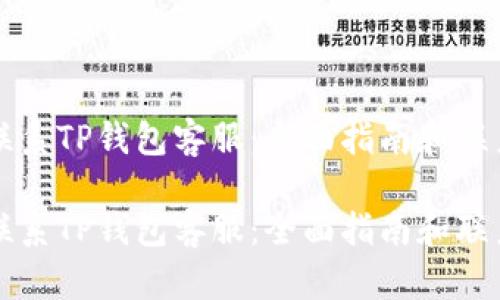 如何联系TP钱包客服：全面指南和联系方式

如何联系TP钱包客服：全面指南和联系方式